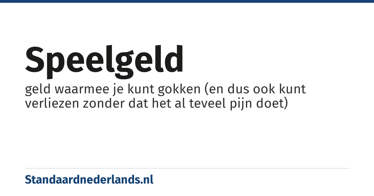 speelgeld: geld waarmee je kunt gokken (en dus ook kunt verliezen zonder dat het al teveel pijn doet)