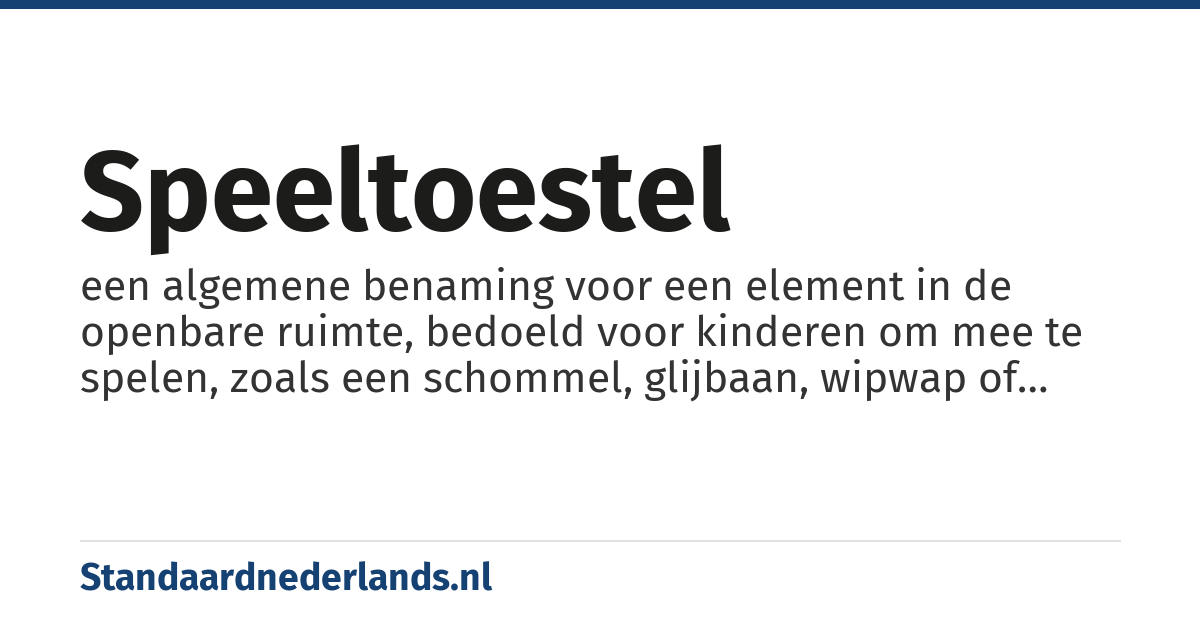 speeltoestel: een algemene benaming voor een element in de openbare ruimte, bedoeld voor kinderen om mee te spelen, zoals een schommel, glijbaan, wipwap of een zandbak.