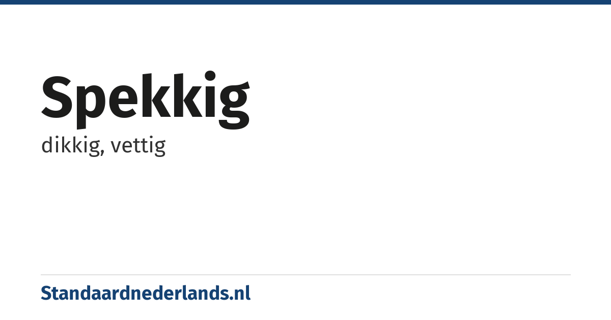 spekkig: dikkig, vettig
