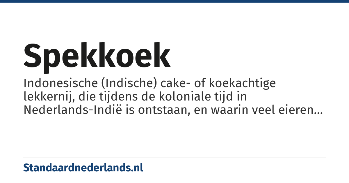 spekkoek: Indonesische (Indische) cake- of koekachtige lekkernij, die tijdens de koloniale tijd in Nederlands-Indië is ontstaan, en waarin veel eieren en suiker verwerkt zijn, met lichte en donkere lagen