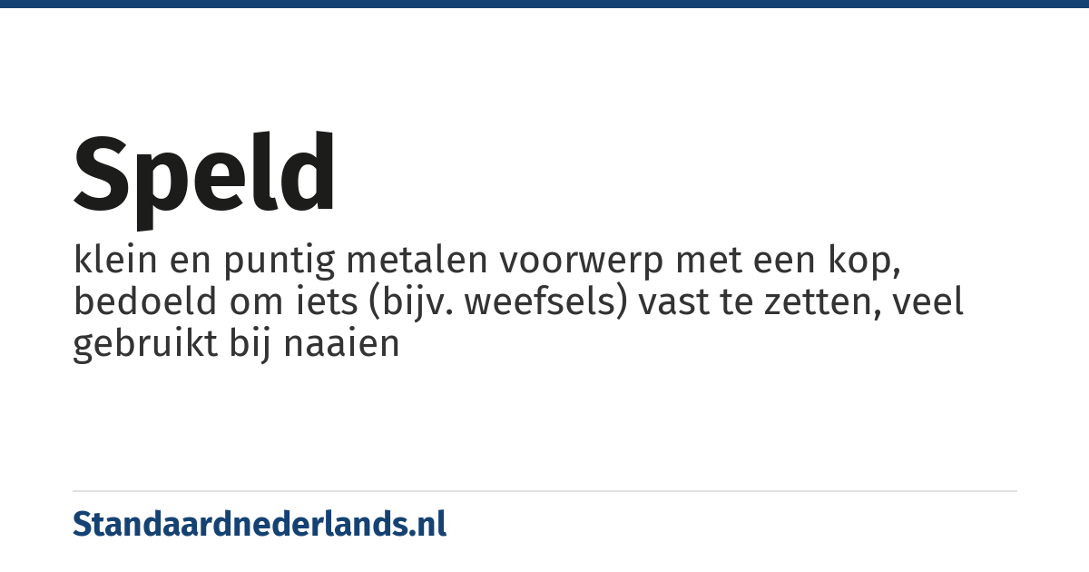 speld: klein en puntig metalen voorwerp met een kop, bedoeld om iets (bijv. weefsels) vast te zetten, veel gebruikt bij naaien