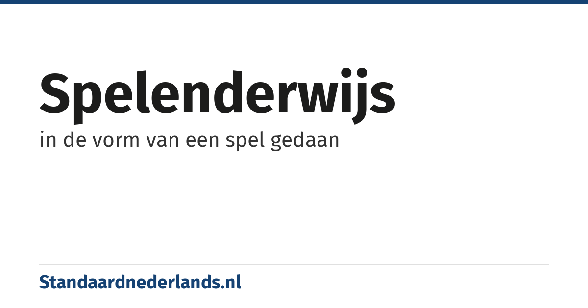 spelenderwijs: in de vorm van een spel gedaan