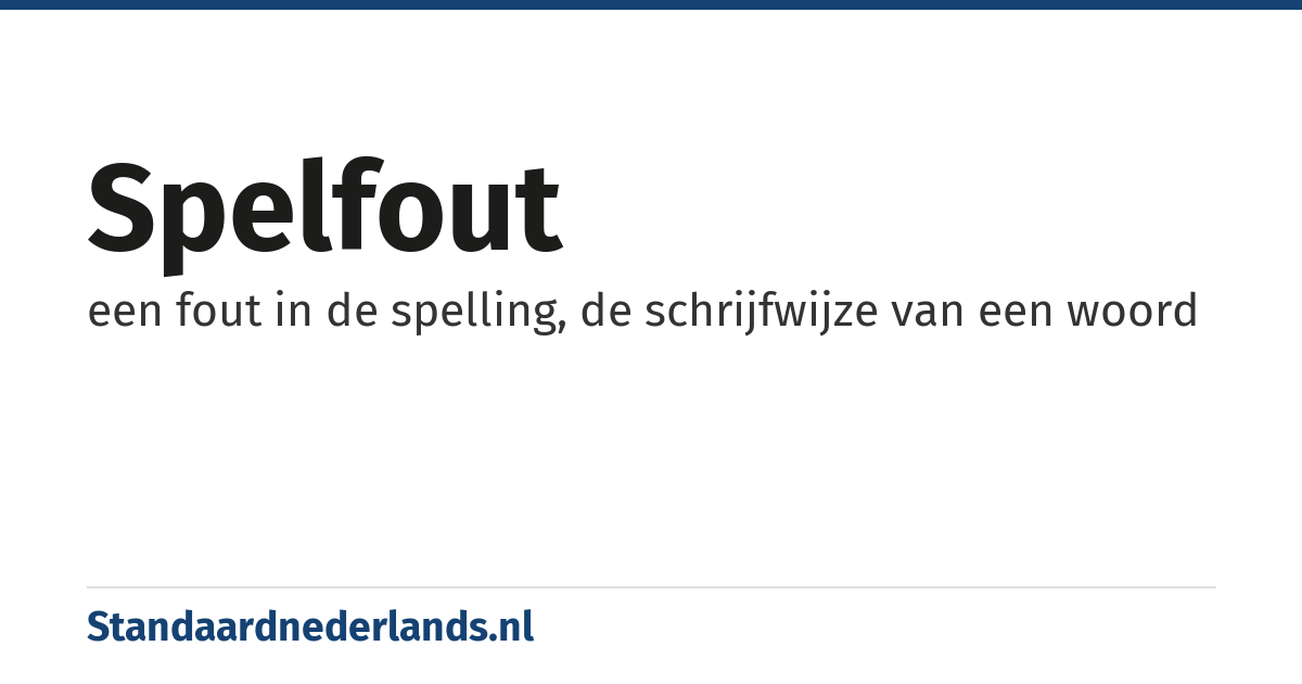 spelfout: een fout in de spelling, de schrijfwijze van een woord