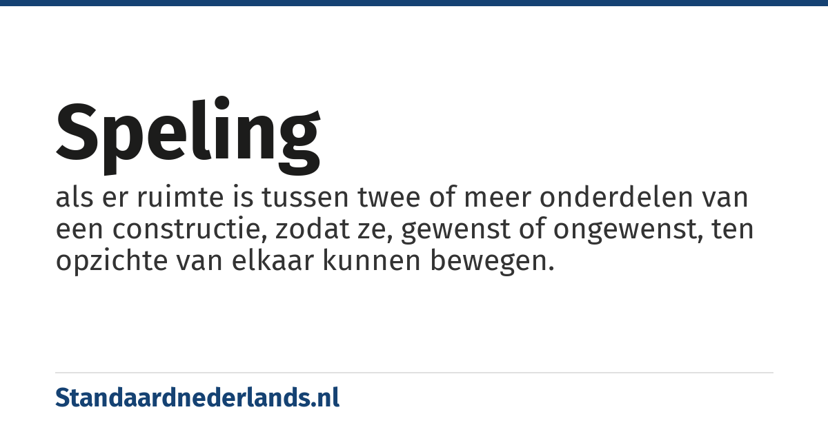 speling: als er ruimte is tussen twee of meer onderdelen van een constructie, zodat ze, gewenst of ongewenst, ten opzichte van elkaar kunnen bewegen.