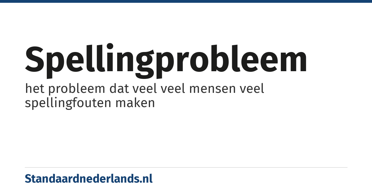 spellingprobleem: het probleem dat veel veel mensen veel spellingfouten maken