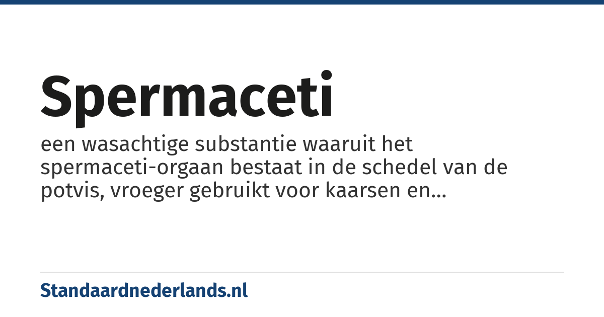 spermaceti: een wasachtige substantie waaruit het spermaceti-orgaan bestaat in de schedel van de potvis, vroeger gebruikt voor kaarsen en parfumerieartikelen