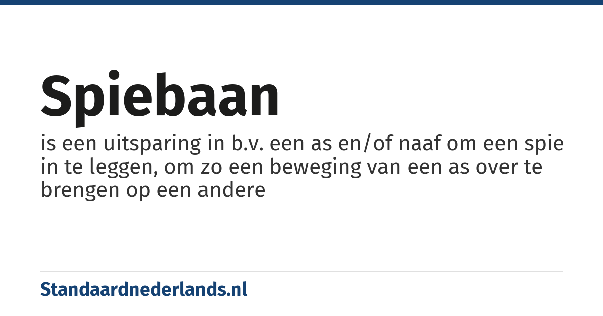 spiebaan: is een uitsparing in b.v. een as en/of naaf om een spie in te leggen, om zo een beweging van een as over te brengen op een andere