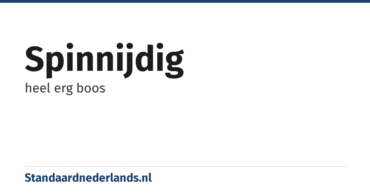 spinnijdig: heel erg boos