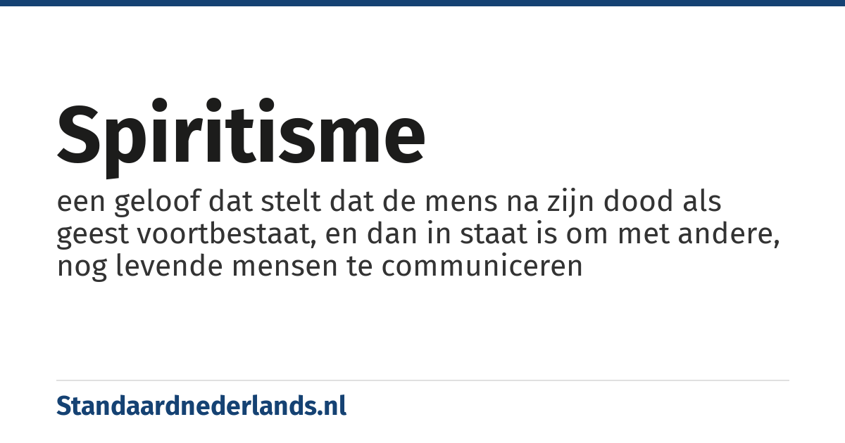 spiritisme: een geloof dat stelt dat de mens na zijn dood als geest voortbestaat, en dan in staat is om met andere, nog levende mensen te communiceren