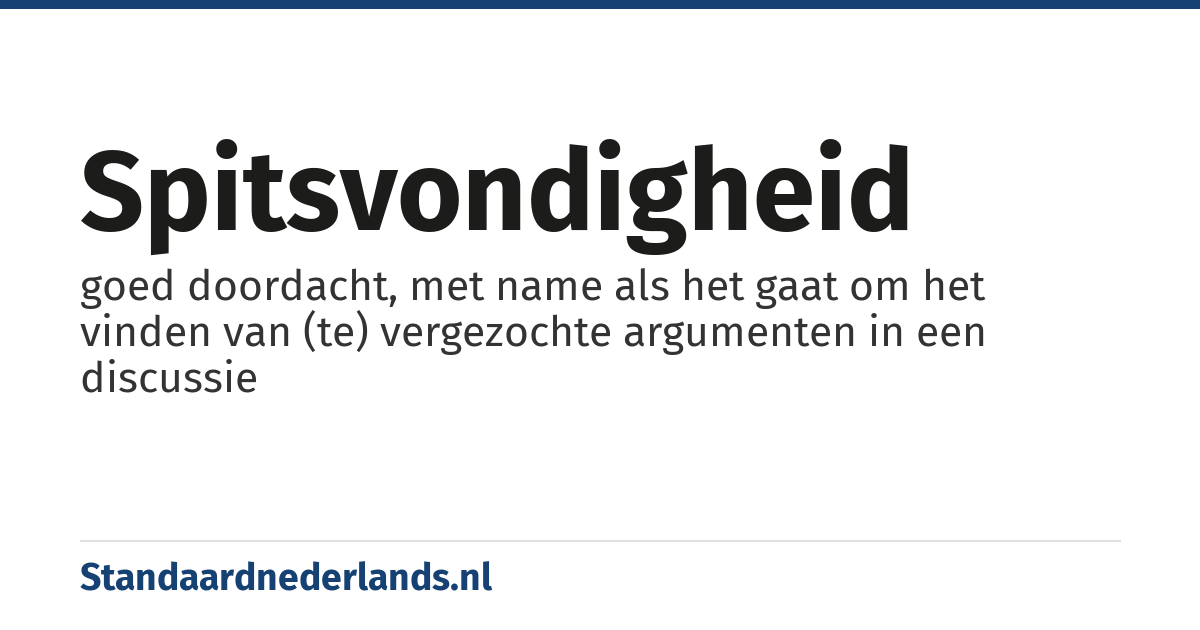spitsvondigheid: goed doordacht, met name als het gaat om het vinden van (te) vergezochte argumenten in een discussie