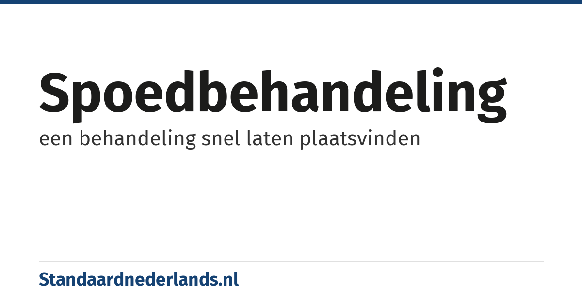 spoedbehandeling: een behandeling snel laten plaatsvinden