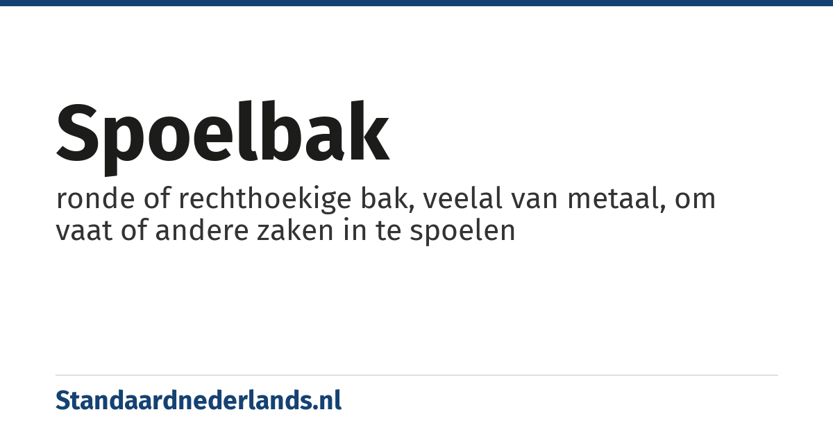 spoelbak: ronde of rechthoekige bak, veelal van metaal, om vaat of andere zaken in te spoelen