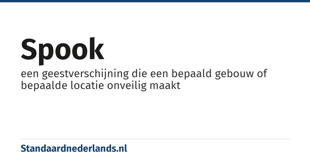 spook: een geestverschijning die een bepaald gebouw of bepaalde locatie onveilig maakt