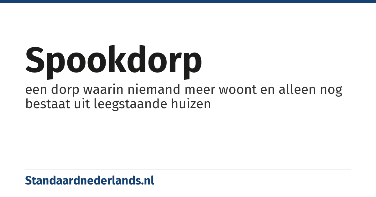 spookdorp: een dorp waarin niemand meer woont en alleen nog bestaat uit leegstaande huizen