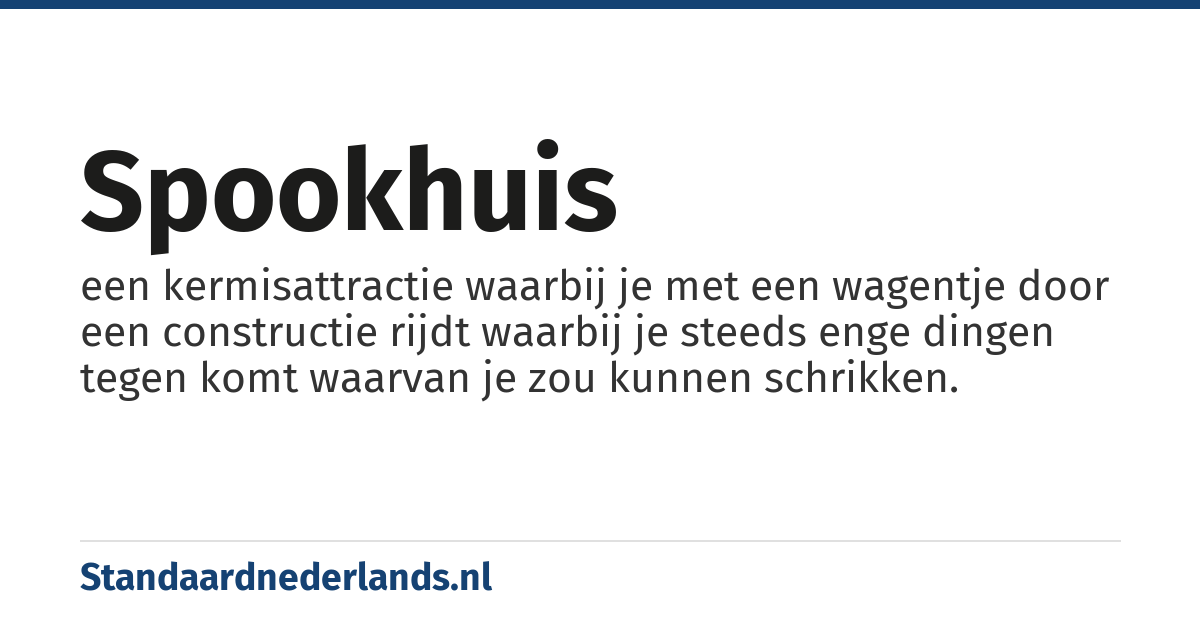 spookhuis: een kermisattractie waarbij je met een wagentje door een constructie rijdt waarbij je steeds enge dingen tegen komt waarvan je zou kunnen schrikken.