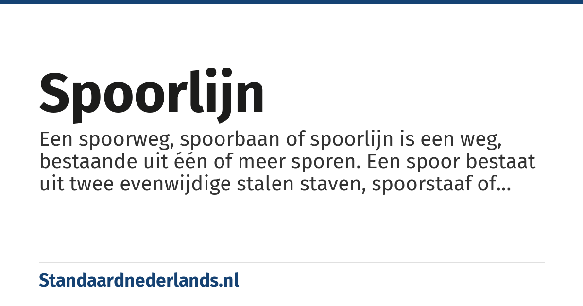 spoorlijn: Een spoorweg, spoorbaan of spoorlijn is een weg, bestaande uit één of meer sporen. Een spoor bestaat uit twee evenwijdige stalen staven, spoorstaaf of rail geheten.
