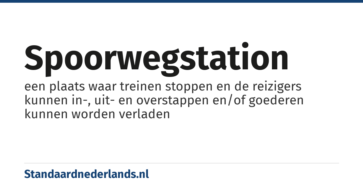 spoorwegstation: een plaats waar treinen stoppen en de reizigers kunnen in-, uit- en overstappen en/of goederen kunnen worden verladen