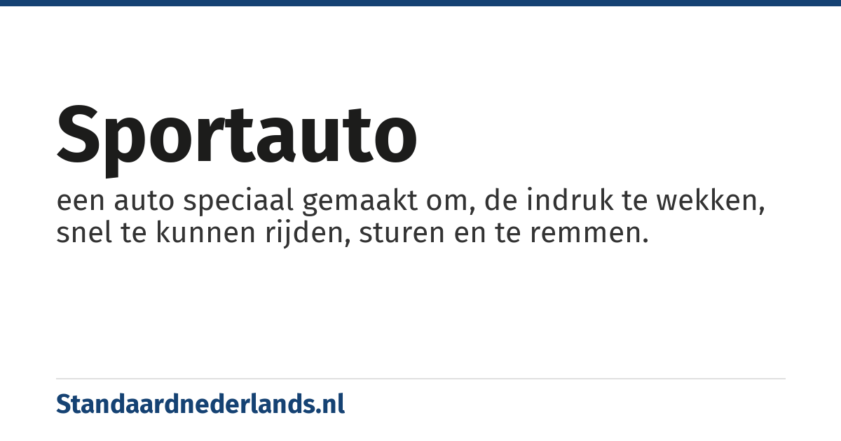 sportauto: een auto speciaal gemaakt om, de indruk te wekken, snel te kunnen rijden, sturen en te remmen.