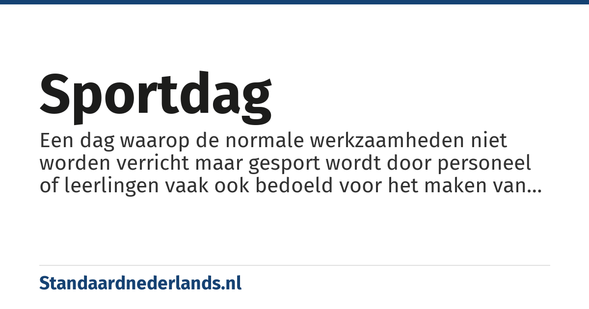 sportdag: Een dag waarop de normale werkzaamheden niet worden verricht maar gesport wordt door personeel of leerlingen vaak ook bedoeld voor het maken van informele contacten.