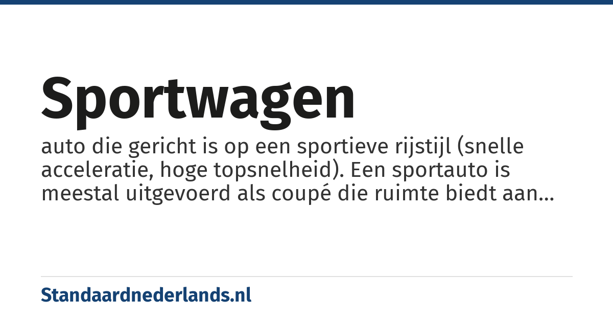 sportwagen: auto die gericht is op een sportieve rijstijl (snelle acceleratie, hoge topsnelheid). Een sportauto is meestal uitgevoerd als coupé die ruimte biedt aan minimaal 2 personen, maar ook vaak als cabrio of targa leverbaar