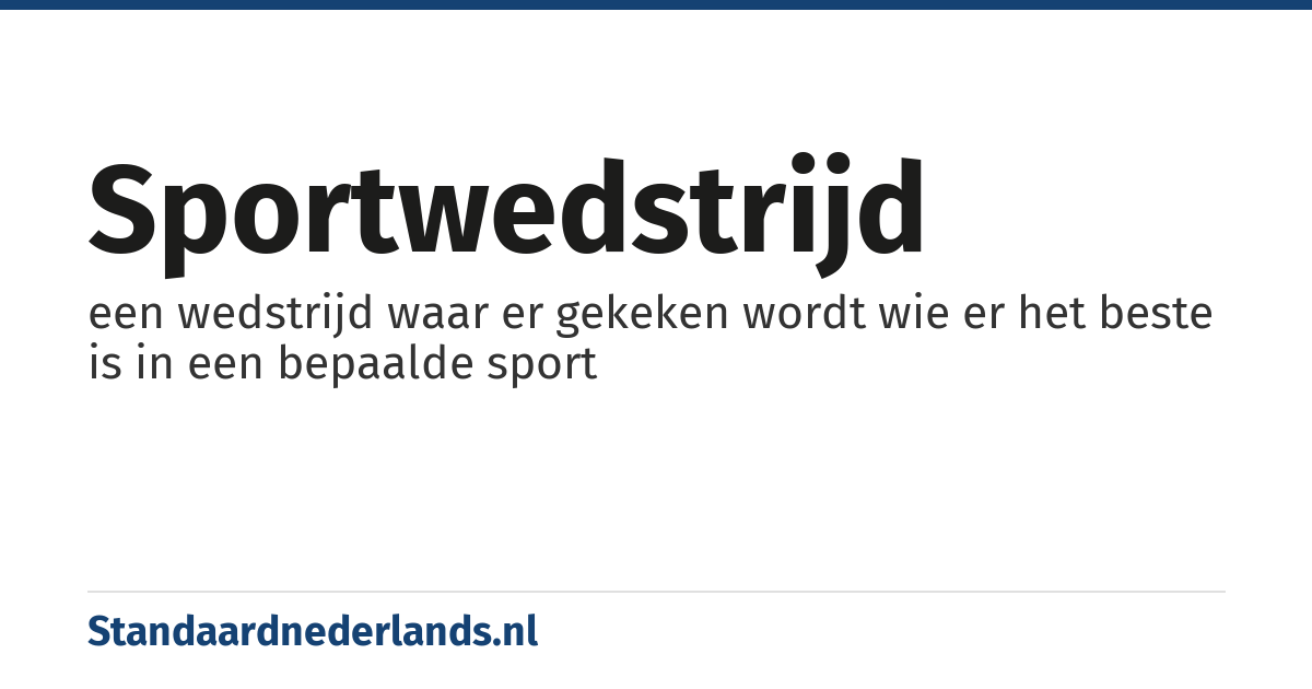 sportwedstrijd: een wedstrijd waar er gekeken wordt wie er het beste is in een bepaalde sport