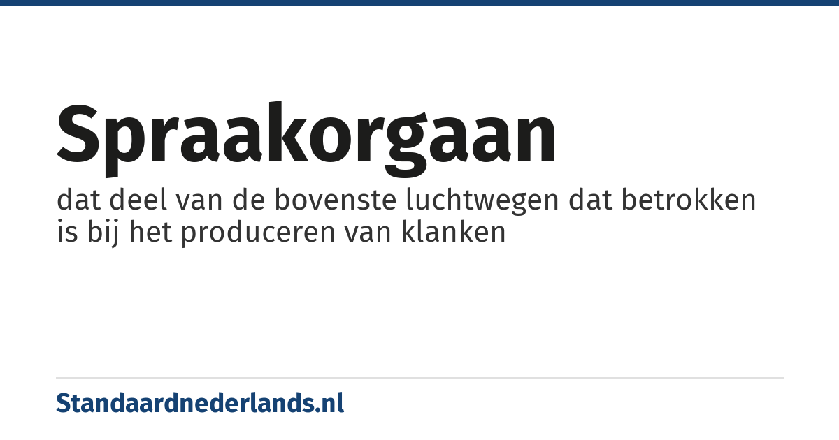 spraakorgaan: dat deel van de bovenste luchtwegen dat betrokken is bij het produceren van klanken