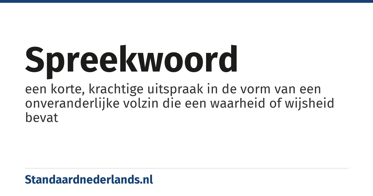 spreekwoord: een korte, krachtige uitspraak in de vorm van een onveranderlijke volzin die een waarheid of wijsheid bevat