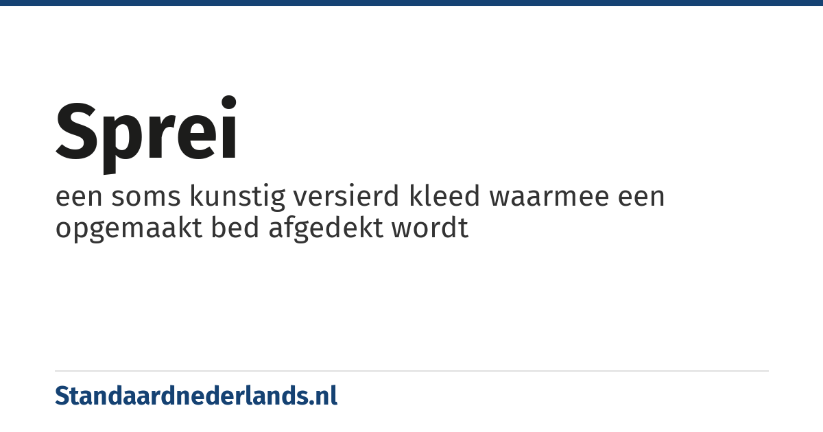 sprei: een soms kunstig versierd kleed waarmee een opgemaakt bed afgedekt wordt