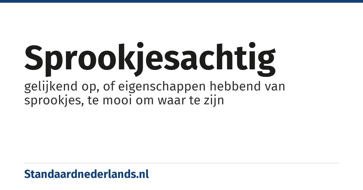 sprookjesachtig: gelijkend op, of eigenschappen hebbend van sprookjes, te mooi om waar te zijn