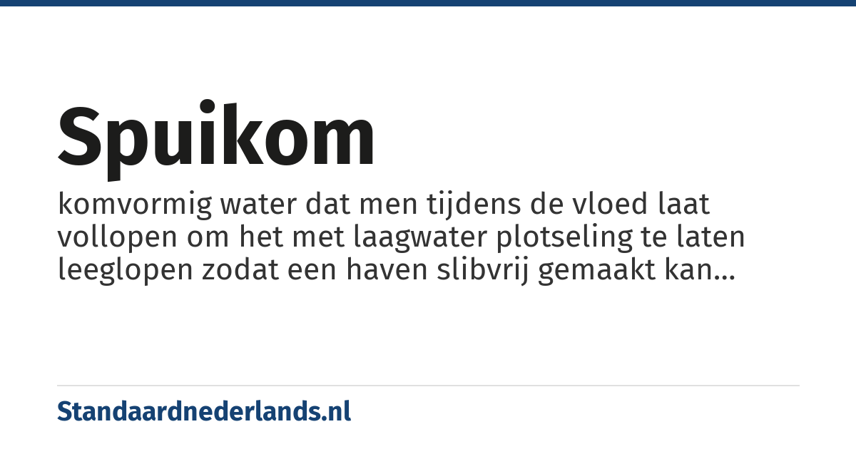 spuikom: komvormig water dat men tijdens de vloed laat vollopen om het met laagwater plotseling te laten leeglopen zodat een haven slibvrij gemaakt kan worden
