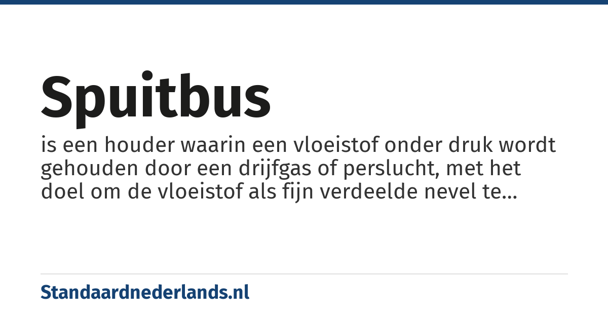 spuitbus: is een houder waarin een vloeistof onder druk wordt gehouden door een drijfgas of perslucht, met het doel om de vloeistof als fijn verdeelde nevel te kunnen laten ontsnappen