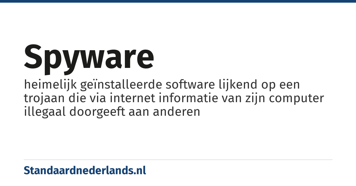 spyware: heimelijk geïnstalleerde software lijkend op een trojaan die via internet informatie van zijn computer illegaal doorgeeft aan anderen