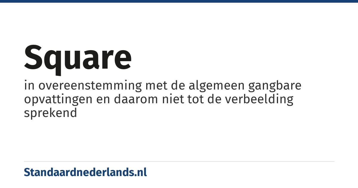 square: in overeenstemming met de algemeen gangbare opvattingen en daarom niet tot de verbeelding sprekend