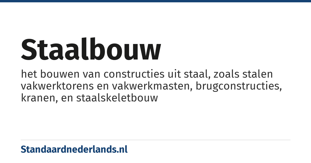 staalbouw: het bouwen van constructies uit staal, zoals stalen vakwerktorens en vakwerkmasten, brugconstructies, kranen, en staalskeletbouw