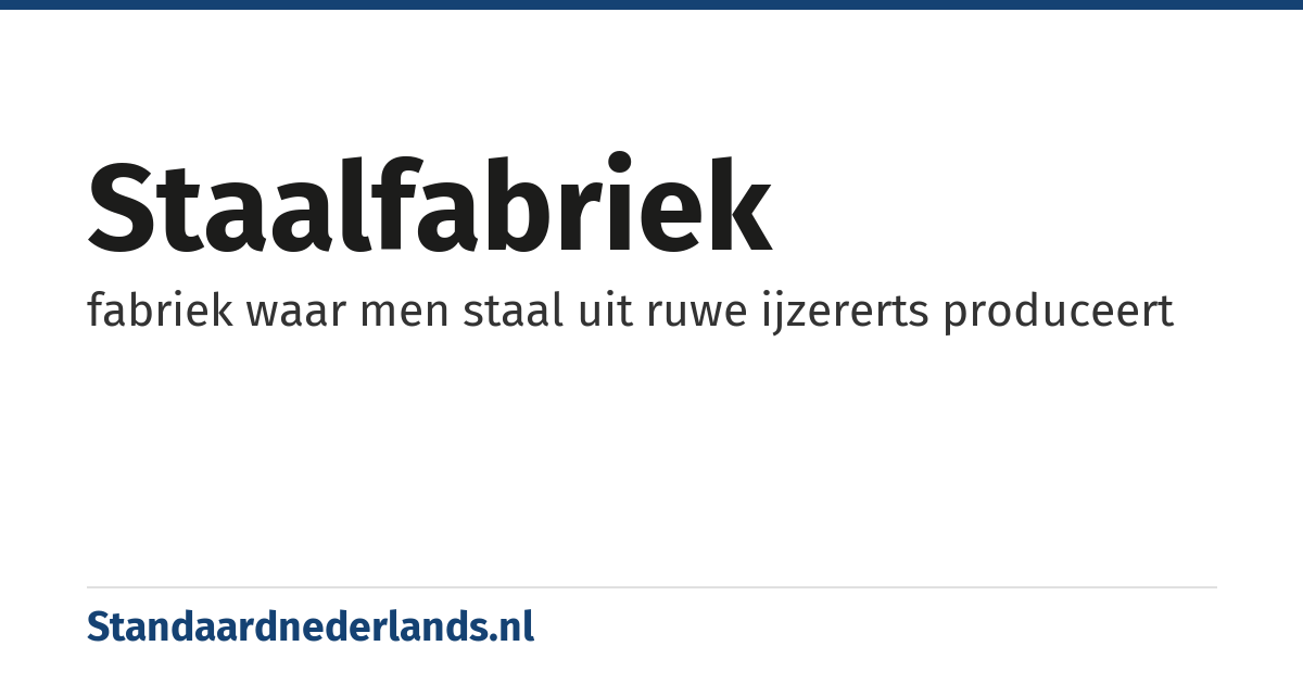 staalfabriek: fabriek waar men staal uit ruwe ijzererts produceert