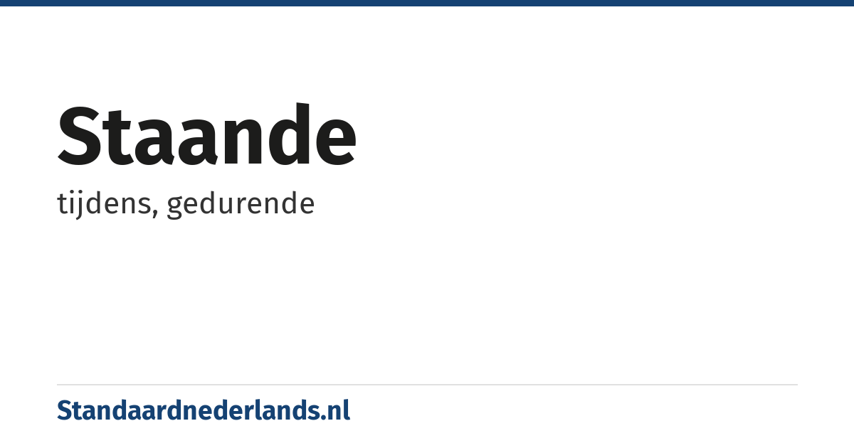 staande: tijdens, gedurende