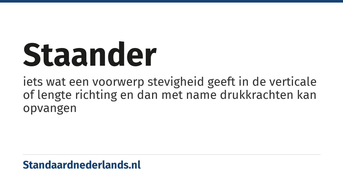 staander: iets wat een voorwerp stevigheid geeft in de verticale of lengte richting en dan met name drukkrachten kan opvangen