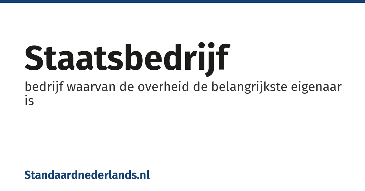 staatsbedrijf: bedrijf waarvan de overheid de belangrijkste eigenaar is