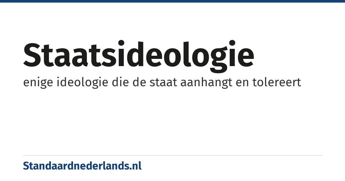 staatsideologie: enige ideologie die de staat aanhangt en tolereert