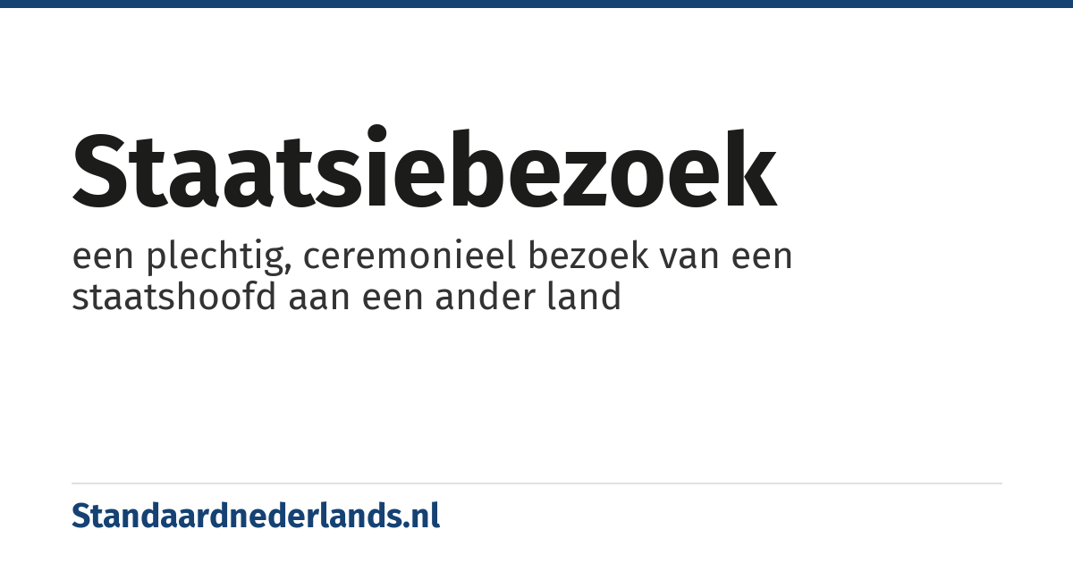 staatsiebezoek: een plechtig, ceremonieel bezoek van een staatshoofd aan een ander land