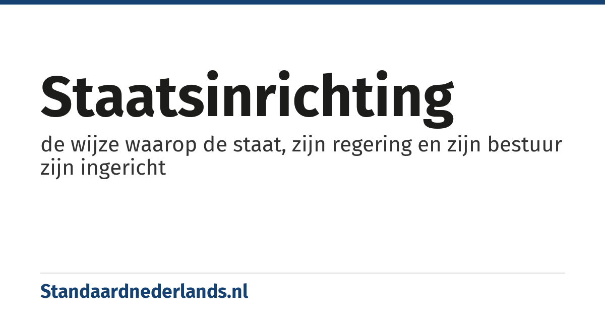 staatsinrichting: de wijze waarop de staat, zijn regering en zijn bestuur zijn ingericht