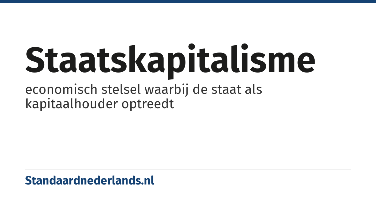 staatskapitalisme: economisch stelsel waarbij de staat als kapitaalhouder optreedt