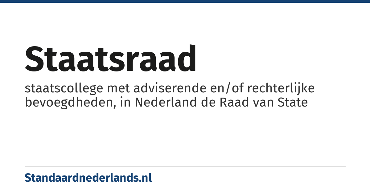 staatsraad: staatscollege met adviserende en/of rechterlijke bevoegdheden, in Nederland de Raad van State