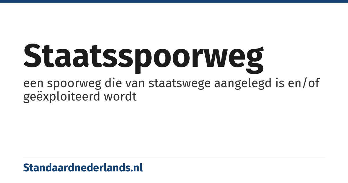 staatsspoorweg: een spoorweg die van staatswege aangelegd is en/of geëxploiteerd wordt