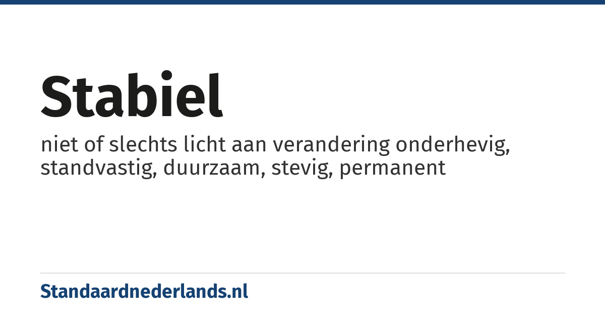 stabiel: niet of slechts licht aan verandering onderhevig, standvastig, duurzaam, stevig, permanent