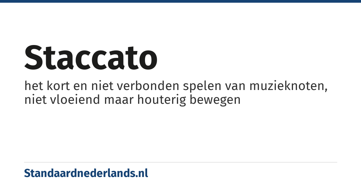staccato: het kort en niet verbonden spelen van muzieknoten, niet vloeiend maar houterig bewegen