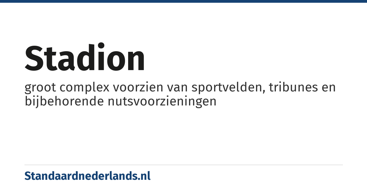 stadion: groot complex voorzien van sportvelden, tribunes en bijbehorende nutsvoorzieningen