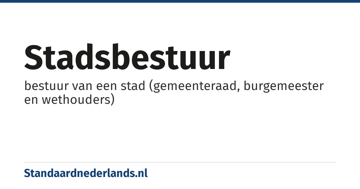 stadsbestuur: bestuur van een stad (gemeenteraad, burgemeester en wethouders)