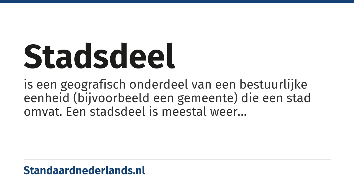 stadsdeel: is een geografisch onderdeel van een bestuurlijke eenheid (bijvoorbeeld een gemeente) die een stad omvat. Een stadsdeel is meestal weer onderverdeeld in wijken of buurten