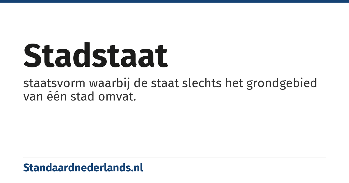 stadstaat: staatsvorm waarbij de staat slechts het grondgebied van één stad omvat.